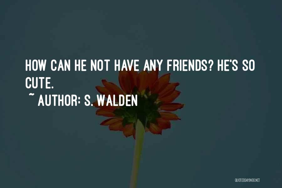 Cute Guys Quotes By S. Walden