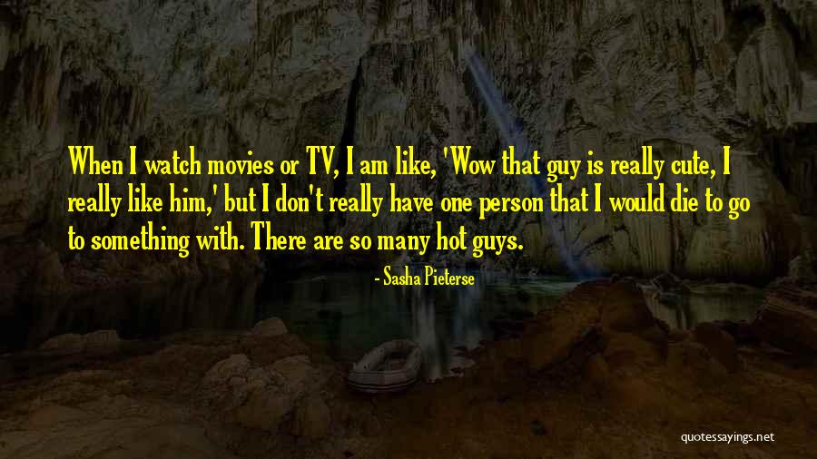 Cute Guys Quotes By Sasha Pieterse