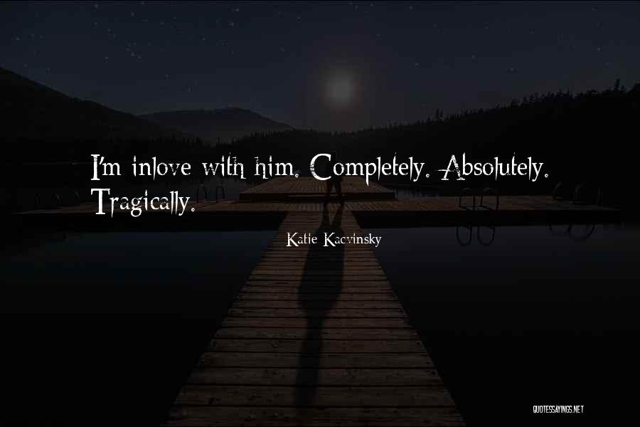 Cute I Love Him Quotes By Katie Kacvinsky Cute I Love Him Quotes By Katie Kacvinsky