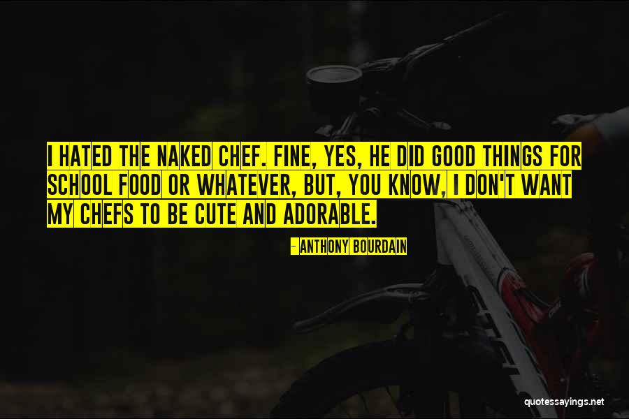Cute I Want You Quotes By Anthony Bourdain Cute I Want You Quotes By Anthony Bourdain