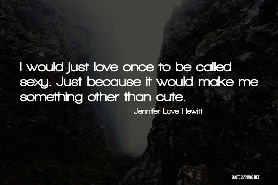 Cute Just Because Quotes By Jennifer Love Hewitt Cute Just Because Quotes By Jennifer Love Hewitt