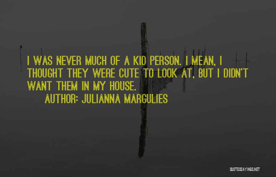 Cute Kid Quotes By Julianna Margulies