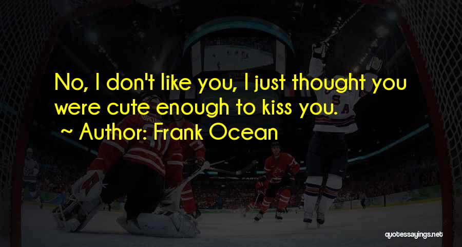 Cute Kiss Me Quotes By Frank Ocean