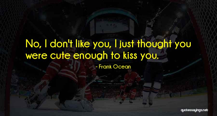 Cute Kiss Quotes By Frank Ocean Cute Kiss Quotes By Frank Ocean