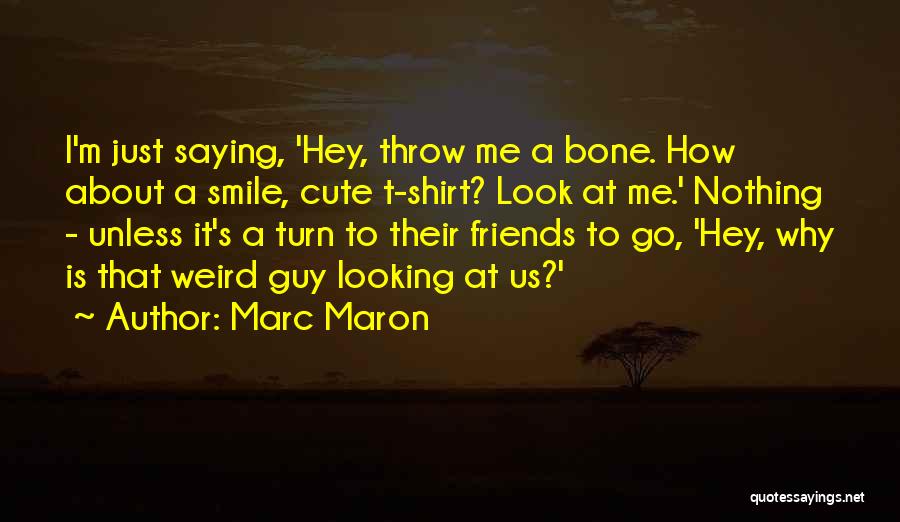 Cute Looking Quotes By Marc Maron