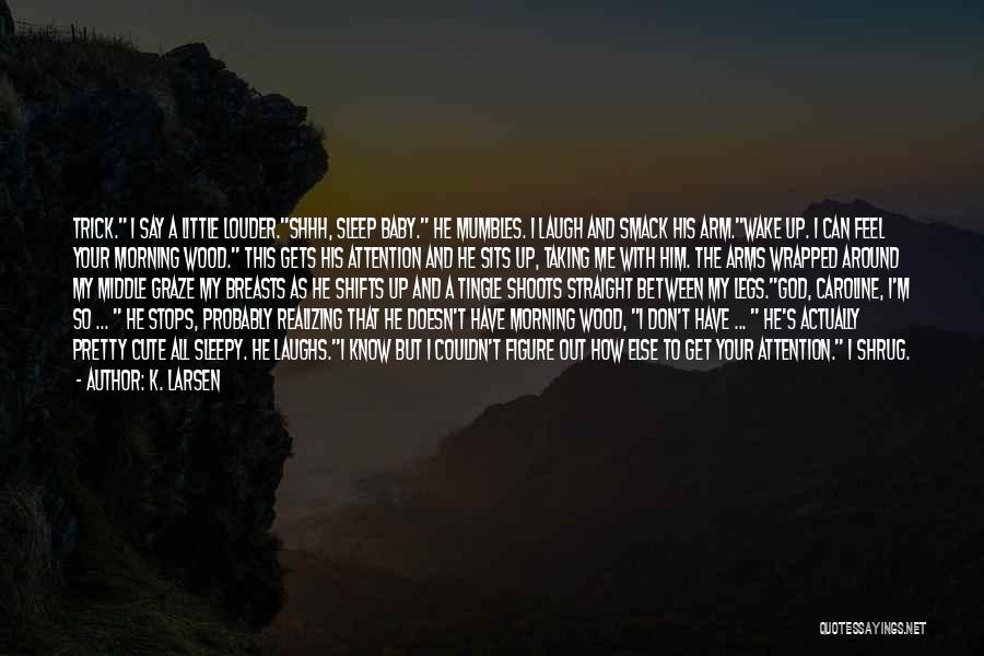 Cute Love Sleep Quotes By K. Larsen Cute Love Sleep Quotes By K. Larsen