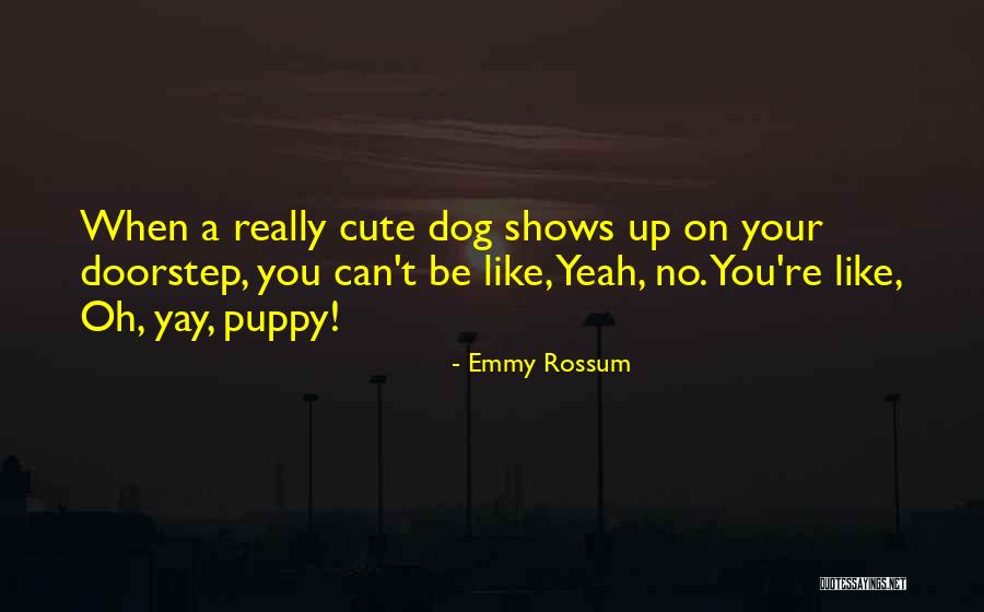 Cute Puppy Dog Quotes By Emmy Rossum Cute Puppy Dog Quotes By Emmy Rossum