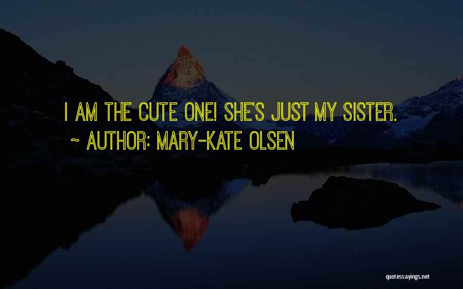 Cute Sister Quotes By Mary-Kate Olsen