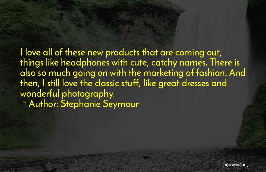 Cute Stuff Quotes By Stephanie Seymour