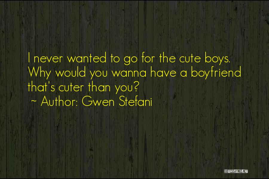 Cuter Than You Quotes By Gwen Stefani