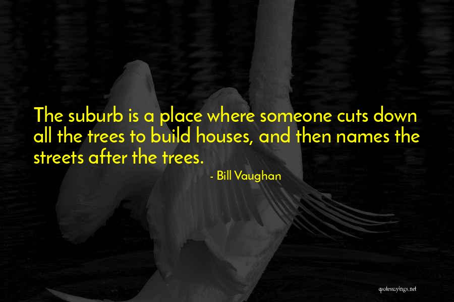 Cutting Down Trees Quotes By Bill Vaughan Cutting Down Trees Quotes By Bill Vaughan