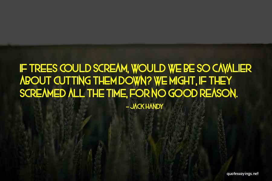 Cutting Down Trees Quotes By Jack Handy Cutting Down Trees Quotes By Jack Handy