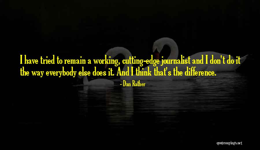 Cutting Edge Quotes By Dan Rather Cutting Edge Quotes By Dan Rather