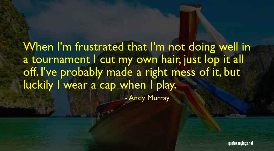 Cutting Hair Off Quotes By Andy Murray Cutting Hair Off Quotes By Andy Murray