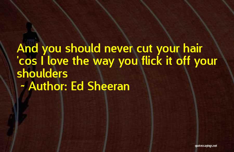 Cutting Off Hair Quotes By Ed Sheeran