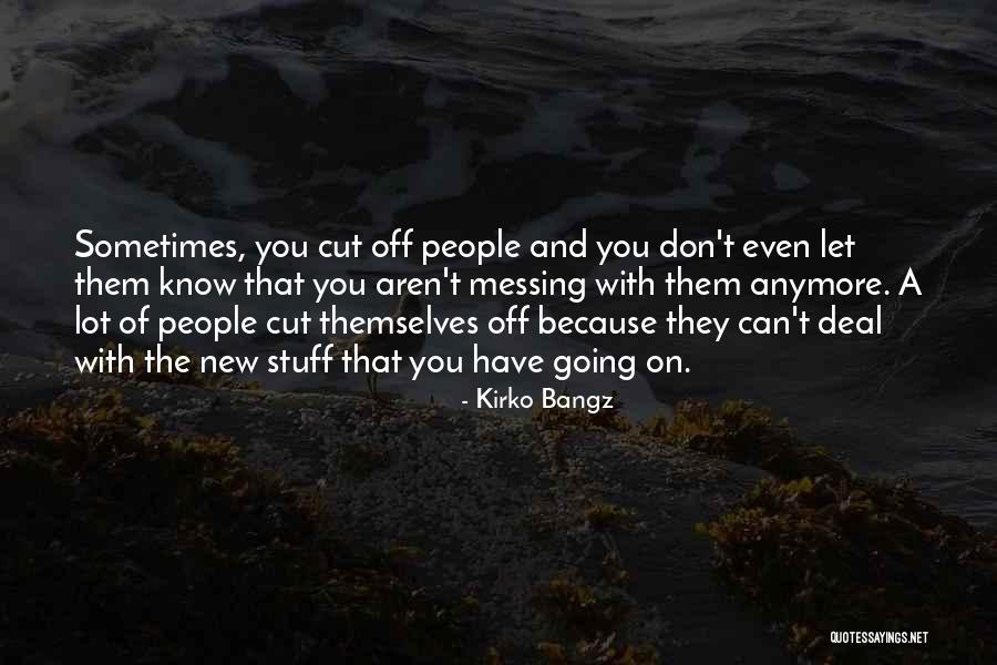 Cutting Off People Quotes By Kirko Bangz Cutting Off People Quotes By Kirko Bangz
