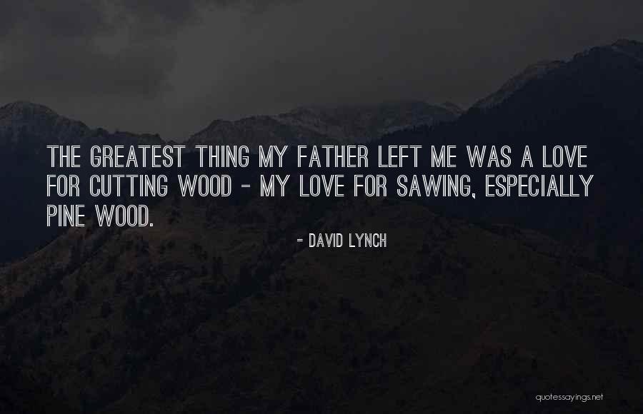 Cutting Wood Quotes By David Lynch