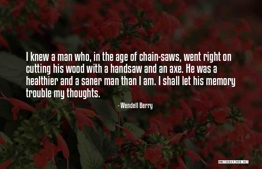 Cutting Wood Quotes By Wendell Berry