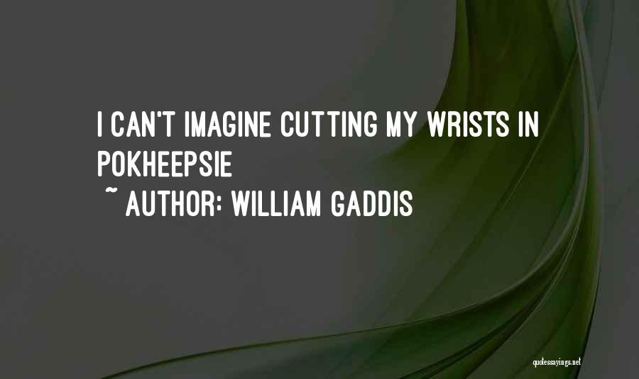 Cutting Wrists Quotes By William Gaddis