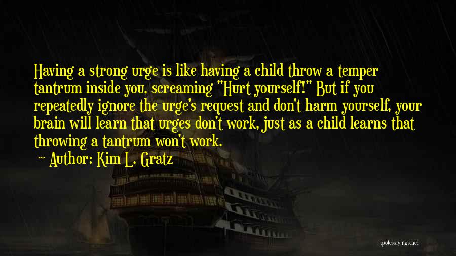 Cutting Yourself Quotes By Kim L. Gratz