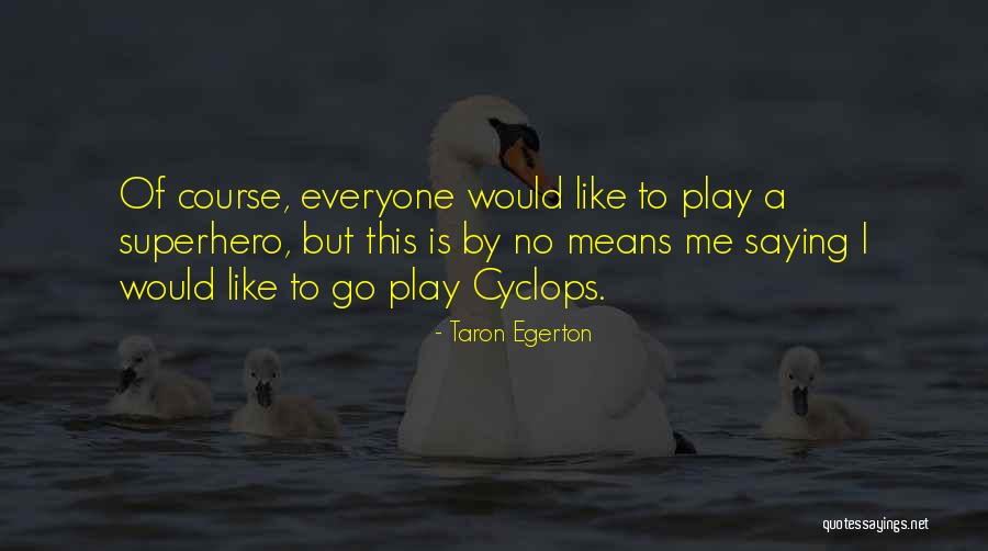 Cyclops Quotes By Taron Egerton Cyclops Quotes By Taron Egerton