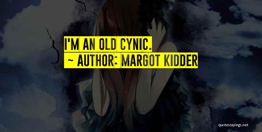 Cynic Quotes By Margot Kidder