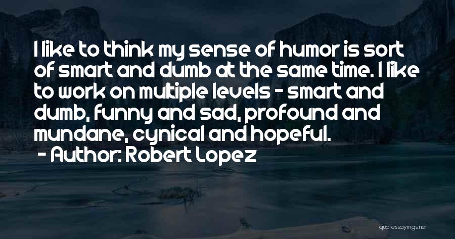 Cynical Humor Quotes By Robert Lopez