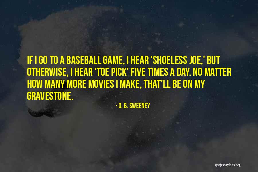 D. B. Sweeney Quotes 126880 D. B. Sweeney Quotes 126880