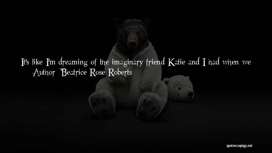 D Rose Quotes By Beatrice Rose Roberts