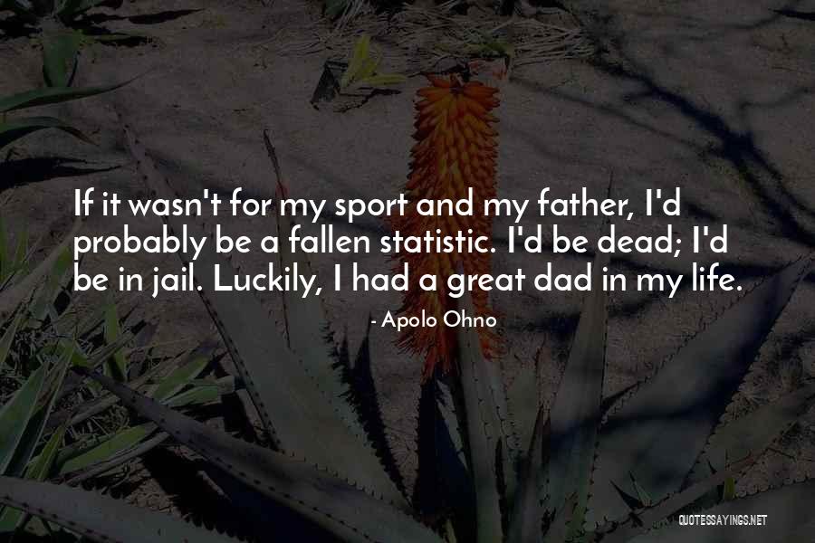 Dad And Sports Quotes By Apolo Ohno Dad And Sports Quotes By Apolo Ohno