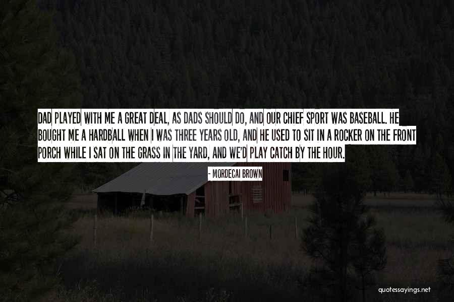 Dad And Sports Quotes By Mordecai Brown Dad And Sports Quotes By Mordecai Brown