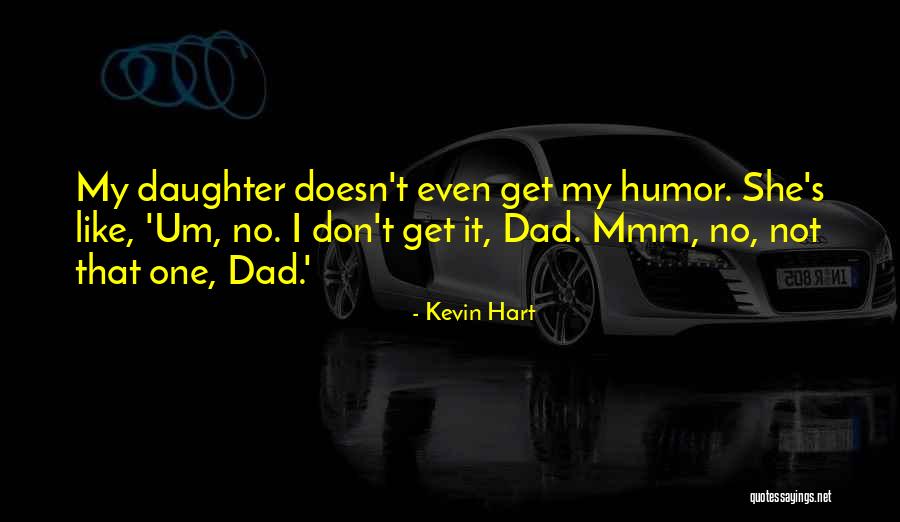 Dad And Their Daughter Quotes By Kevin Hart Dad And Their Daughter Quotes By Kevin Hart