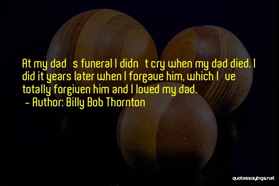 Dad Died Quotes By Billy Bob Thornton