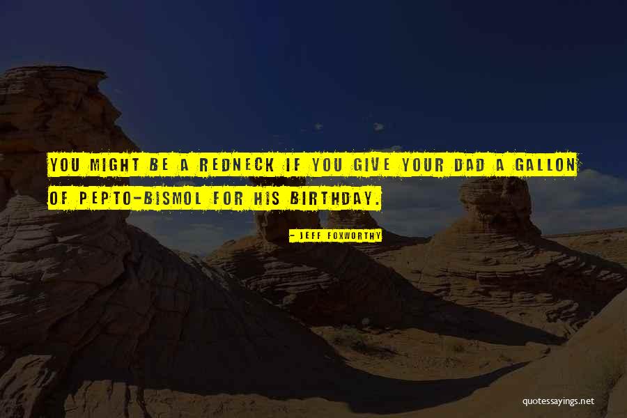 Dad Ever Birthday Quotes By Jeff Foxworthy Dad Ever Birthday Quotes By Jeff Foxworthy