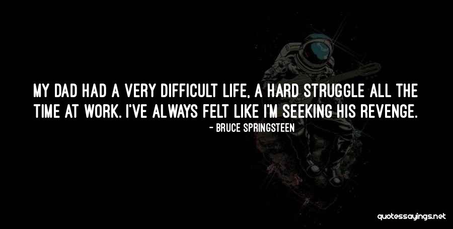 Dad Hard Work Quotes By Bruce Springsteen Dad Hard Work Quotes By Bruce Springsteen