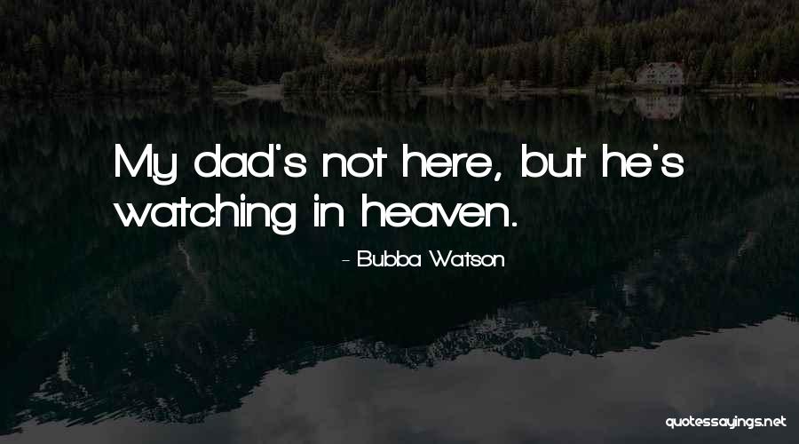 Dad In Heaven Quotes By Bubba Watson Dad In Heaven Quotes By Bubba Watson