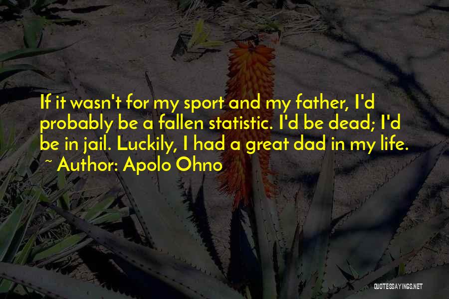 Dad In Jail Quotes By Apolo Ohno