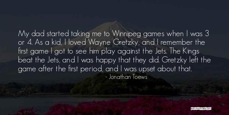 Dad Left Quotes By Jonathan Toews Dad Left Quotes By Jonathan Toews