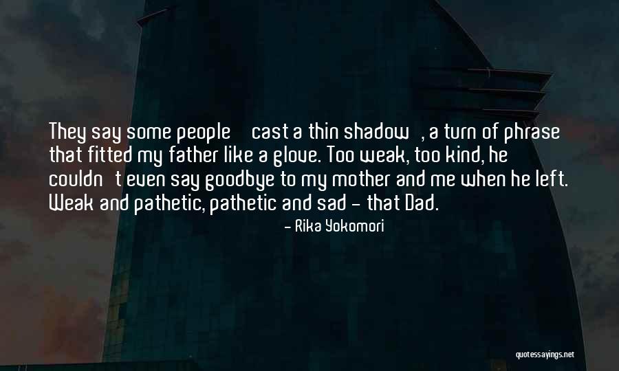 Dad Left Quotes By Rika Yokomori Dad Left Quotes By Rika Yokomori