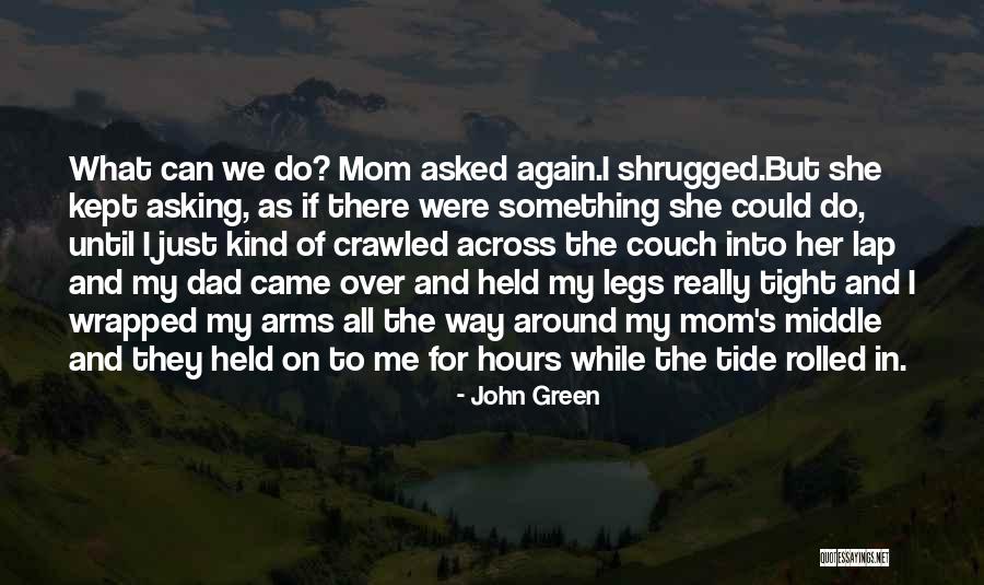 Dad Legs Quotes By John Green Dad Legs Quotes By John Green