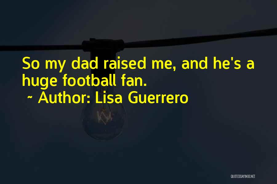 Dad Raised Me Quotes By Lisa Guerrero
