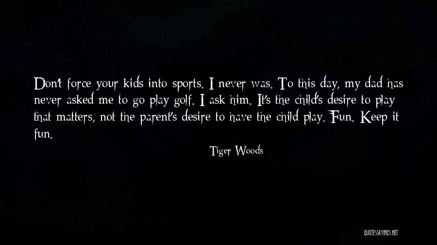 Dad S Day Quotes By Tiger Woods Dad S Day Quotes By Tiger Woods