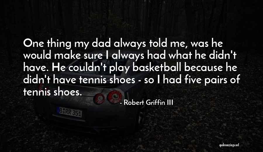 Dad Shoes Quotes By Robert Griffin III Dad Shoes Quotes By Robert Griffin III