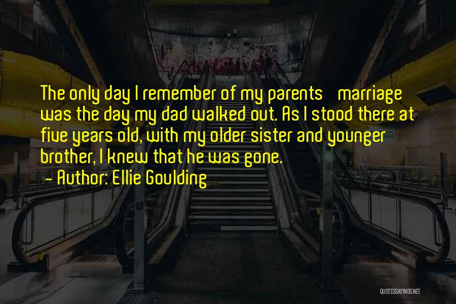 Dad Walked Out Quotes By Ellie Goulding