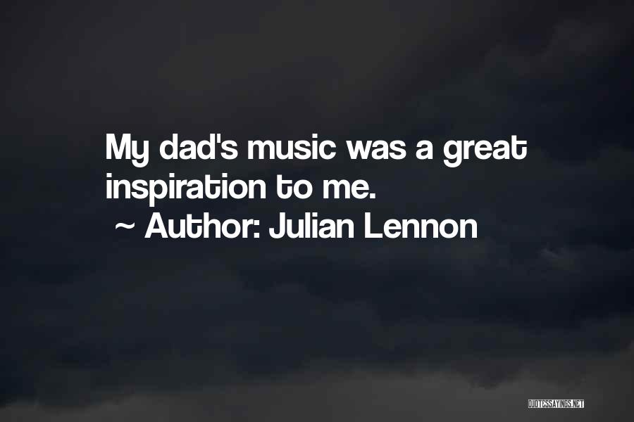 Dad You Are My Inspiration Quotes By Julian Lennon