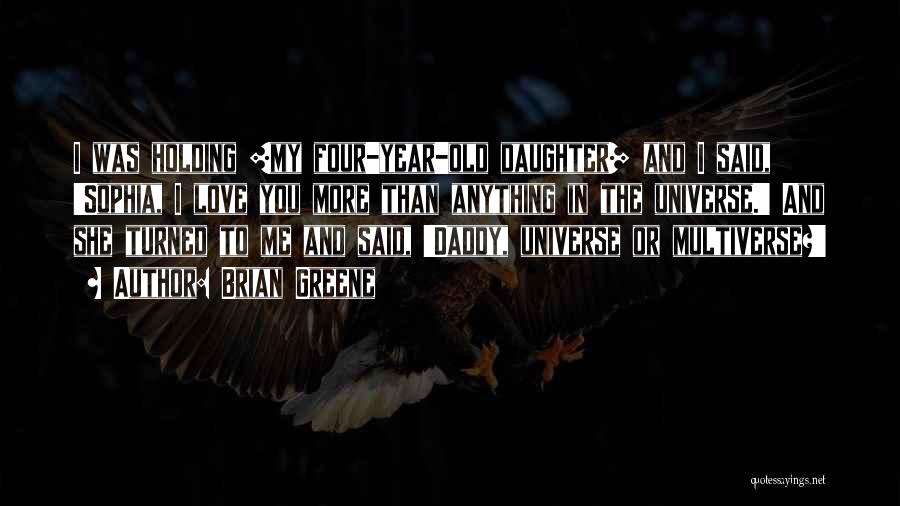 Daddy Daughter Love Quotes By Brian Greene