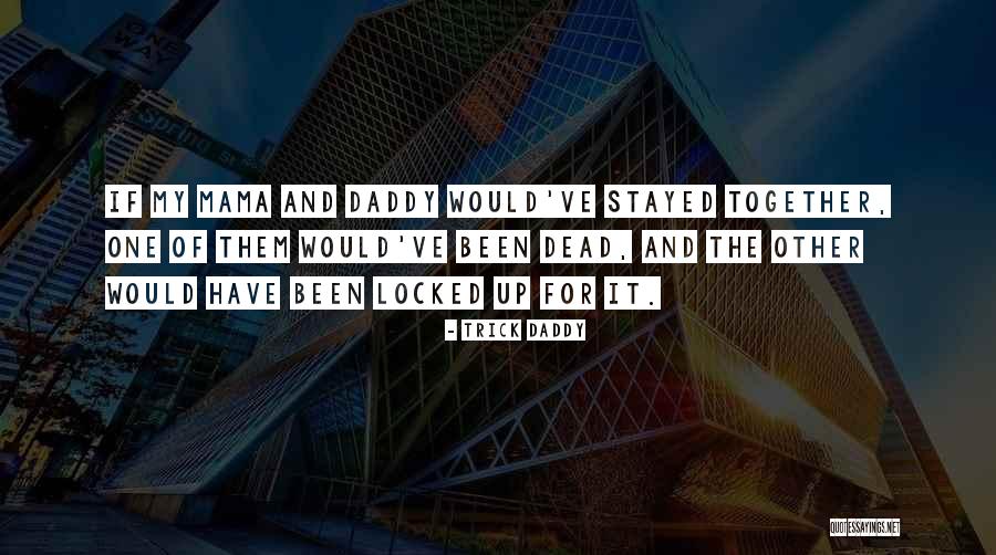 Daddy Locked Up Quotes By Trick Daddy Daddy Locked Up Quotes By Trick Daddy
