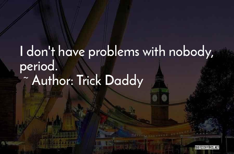 Daddy Problems Quotes By Trick Daddy