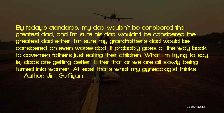 Dads Not Being There Quotes By Jim Gaffigan