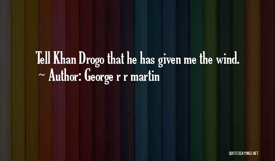 Daenerys Targaryen Khal Quotes By George R R Martin